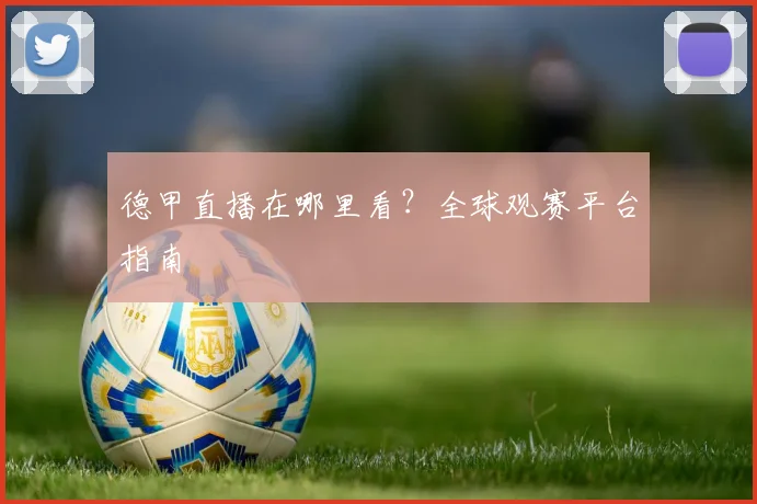德甲直播在哪里看？全球观赛平台指南