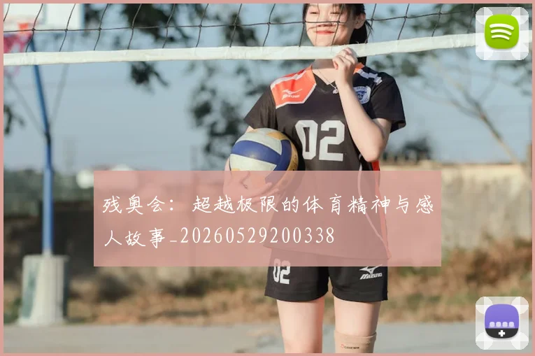 残奥会：超越极限的体育精神与感人故事_20260529200338