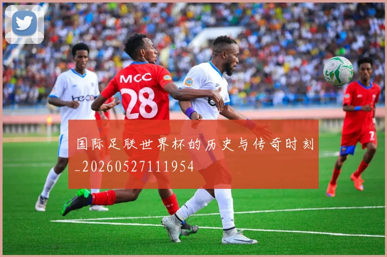 国际足联世界杯的历史与传奇时刻_20260527111954